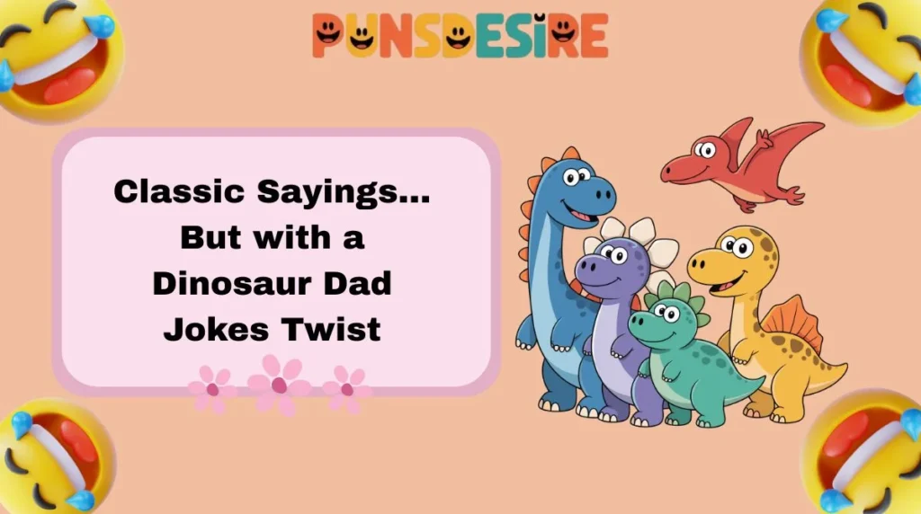Classic Sayings… But with a Dinosaur Dad Jokes Twist
