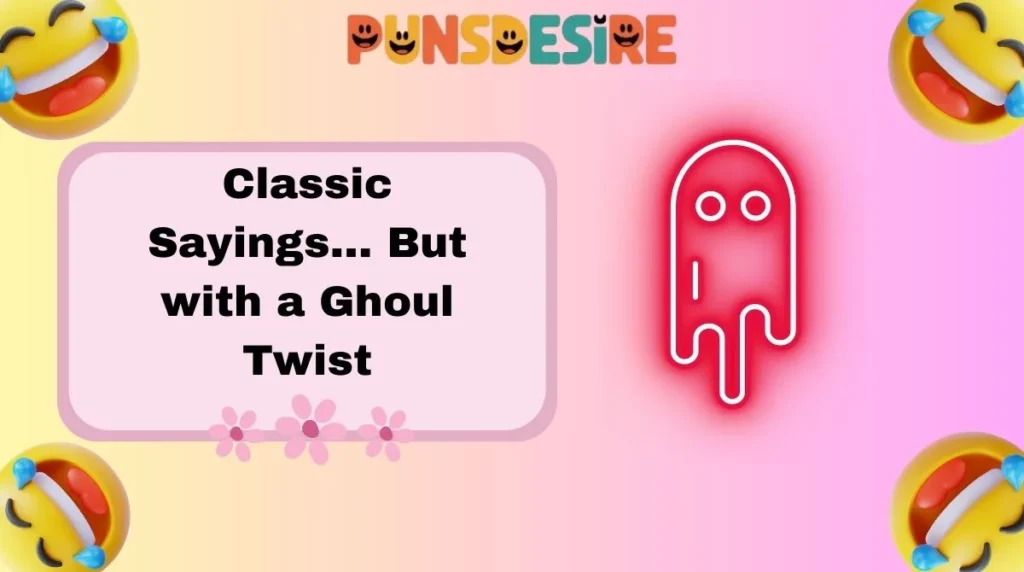 Classic Sayings⦠But with a Ghoul Twist