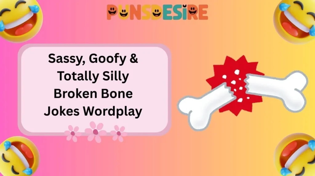 Sassy, Goofy & Totally Silly Broken Bone Jokes Wordplay