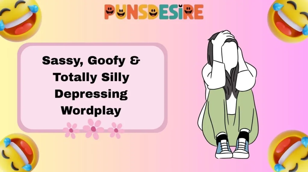 Sassy, Goofy & Totally Silly Depressing Wordplay