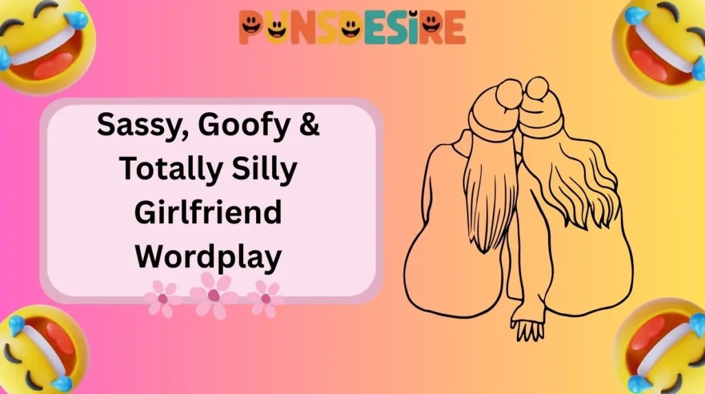 Sassy, Goofy & Totally Silly Girlfriend Wordplay
