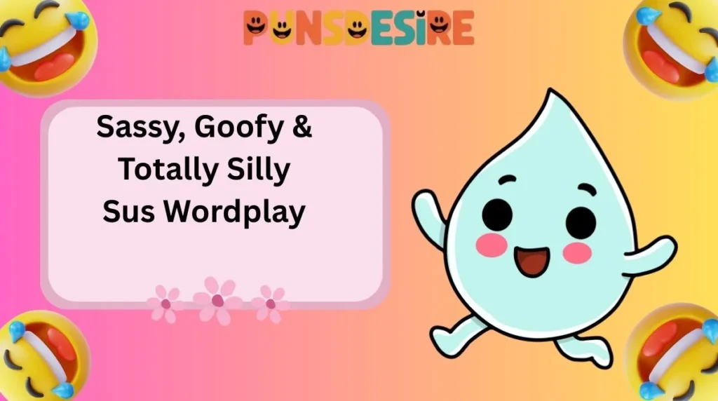 Sassy, Goofy & Totally Silly Sus Wordplay