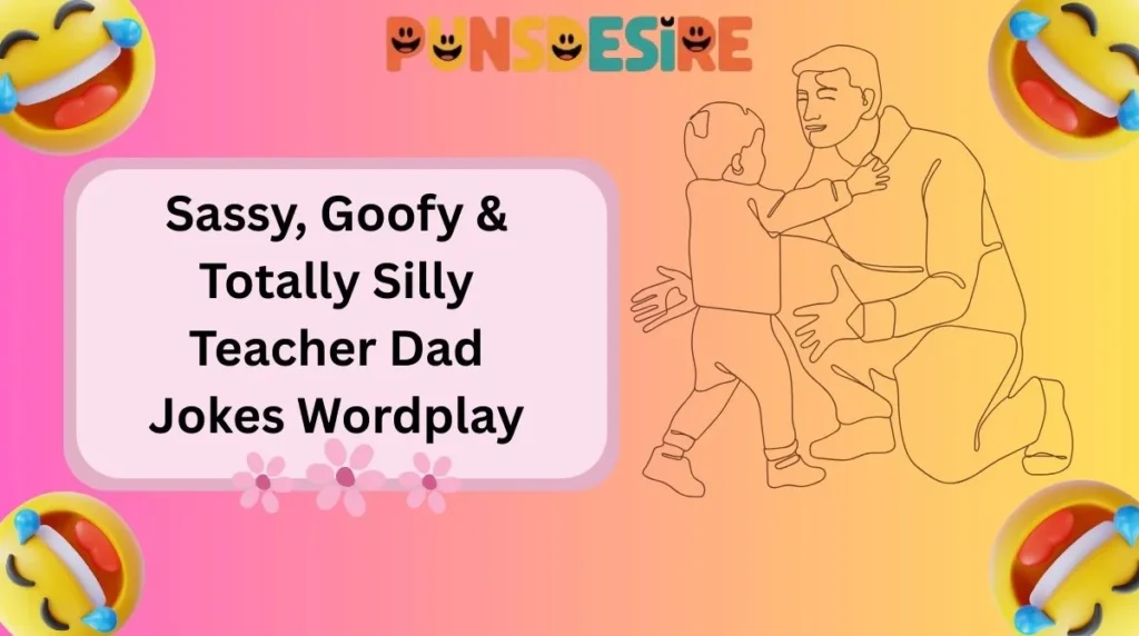 Sassy, Goofy & Totally Silly Teacher Dad Jokes Wordplay