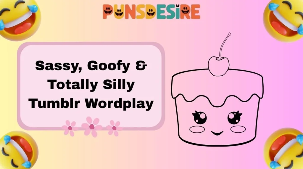 Sassy, Goofy & Totally Silly Tumblr Wordplay