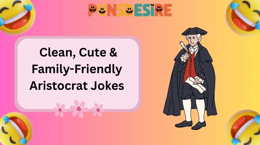 Clean, Cute & Family-Friendly Aristocrat Jokes