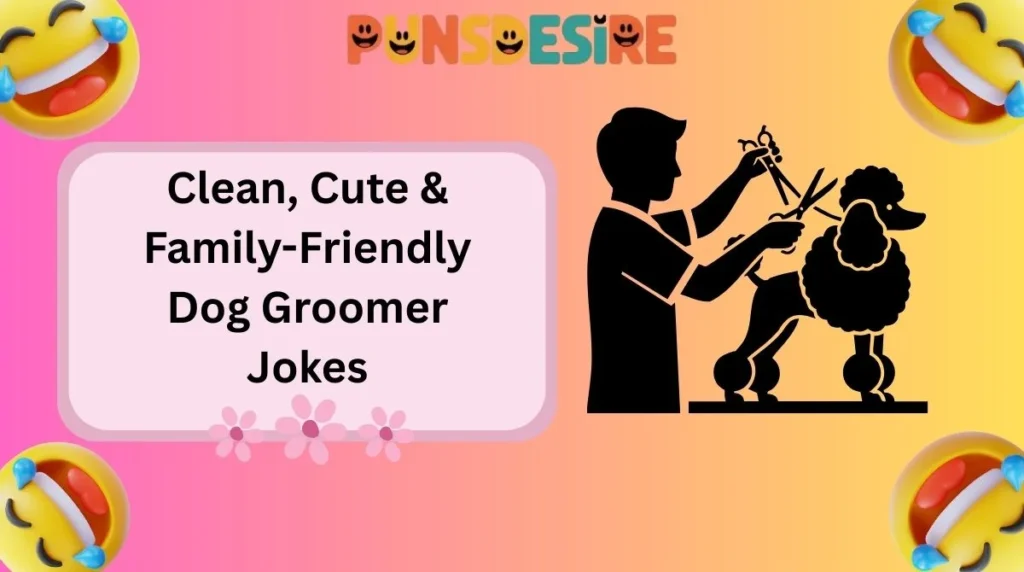 Clean, Cute & Family-Friendly Dog Groomer Jokes