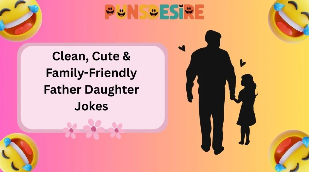 Clean, Cute & Family-Friendly Father Daughter Jokes