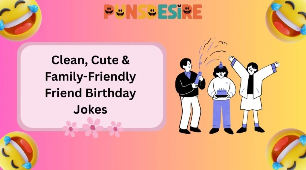 Clean, Cute & Family-Friendly Friend Birthday Jokes