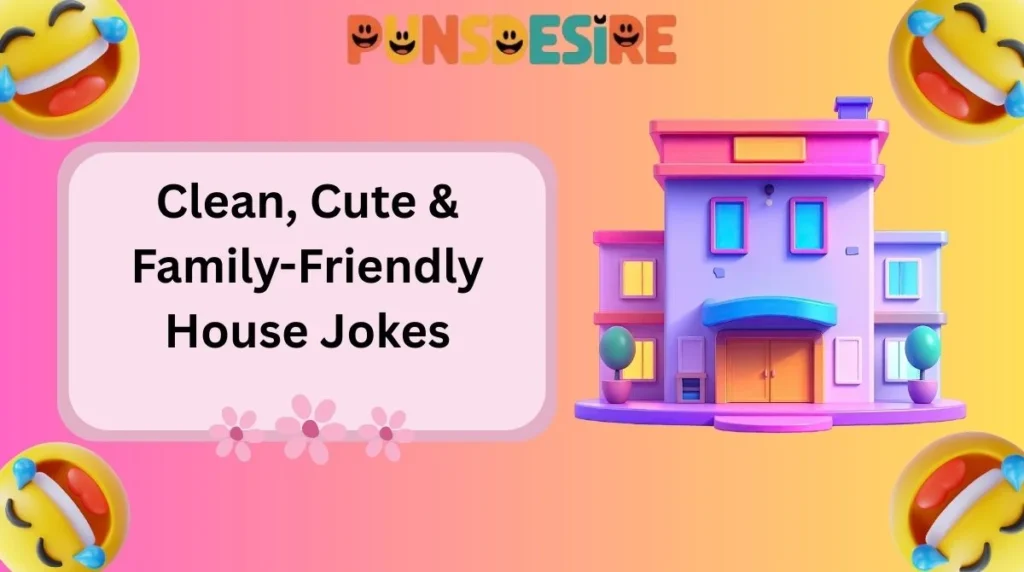 Clean, Cute & Family-Friendly House Jokes