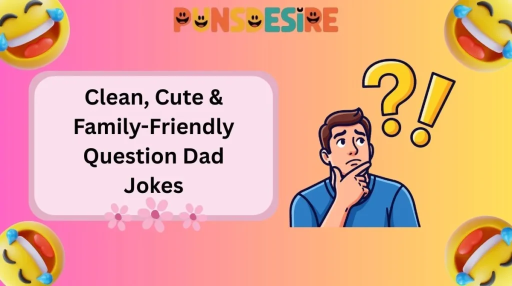 Clean, Cute & Family-Friendly Question Dad Jokes