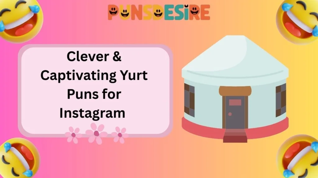 Clever & Captivating Yurt Puns for Instagram