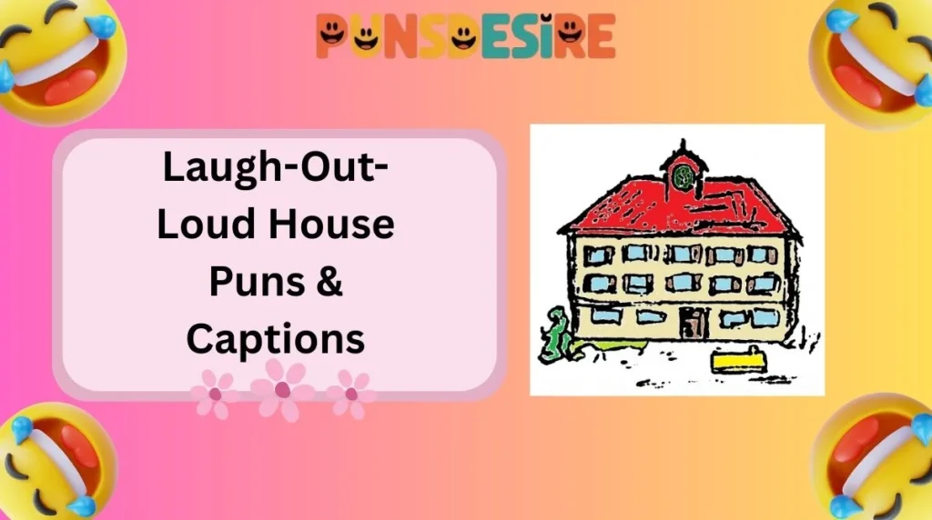 Laugh-Out-Loud House Puns & Captions
