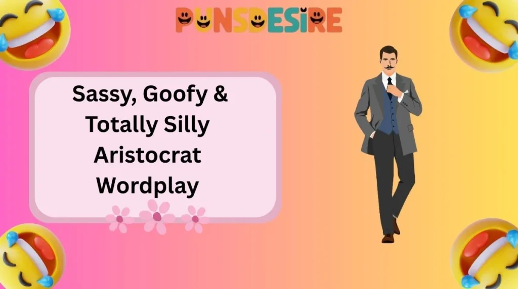 Sassy, Goofy & Totally Silly Aristocrat Wordplay