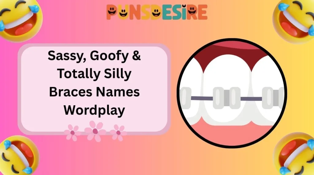 Sassy, Goofy & Totally Silly Braces Names Wordplay