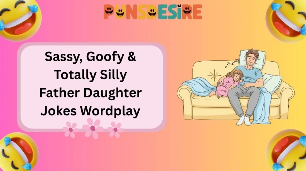 Sassy, Goofy & Totally Silly Father Daughter Jokes Wordplay