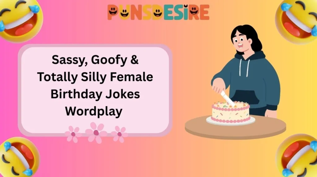 Sassy, Goofy & Totally Silly Female Birthday Jokes Wordplay