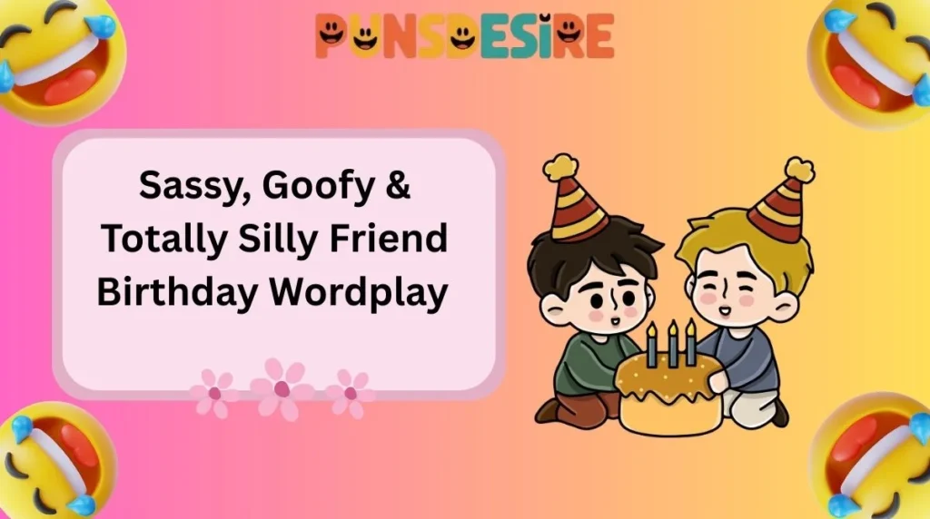 Sassy, Goofy & Totally Silly Friend Birthday Wordplay