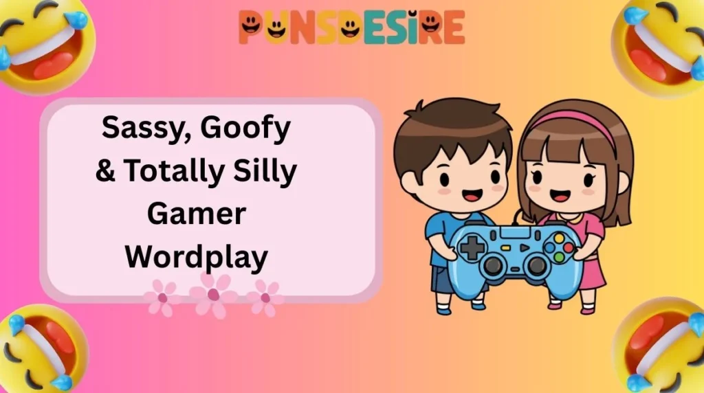 Sassy, Goofy & Totally Silly Gamer Wordplay