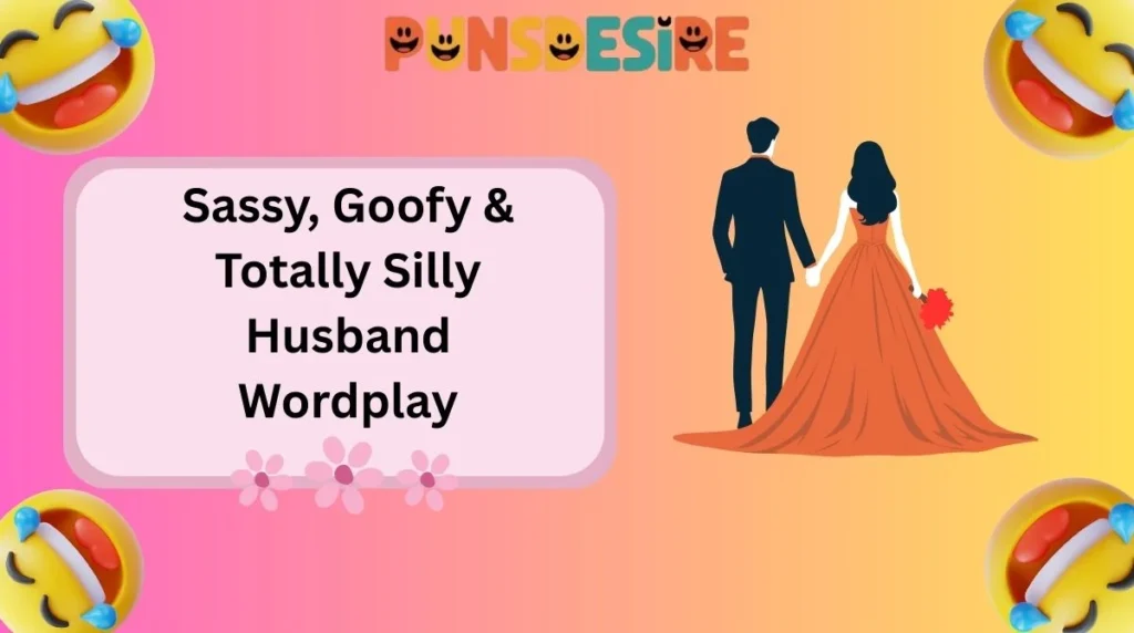 Sassy, Goofy & Totally Silly Husband Wordplay