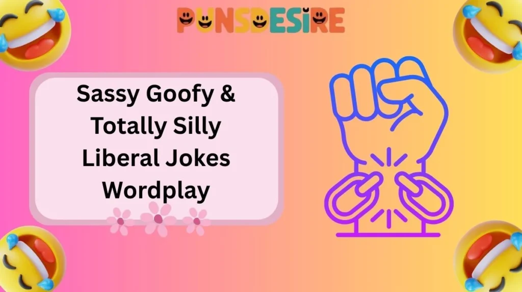 Sassy Goofy & Totally Silly Liberal Jokes Wordplay
