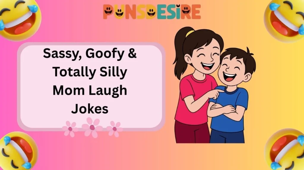 Sassy, Goofy & Totally Silly Mom Laugh Jokes
