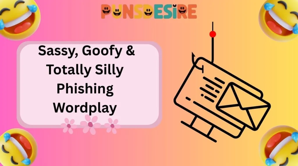 Sassy, Goofy & Totally Silly Phishing Wordplay