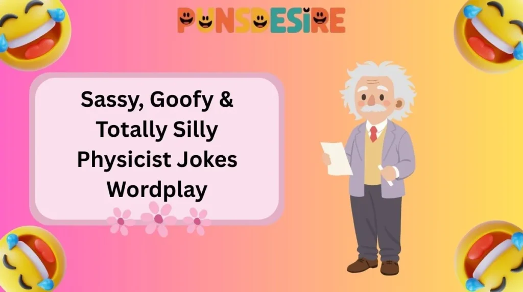 Sassy, Goofy & Totally Silly Physicist Jokes Wordplay