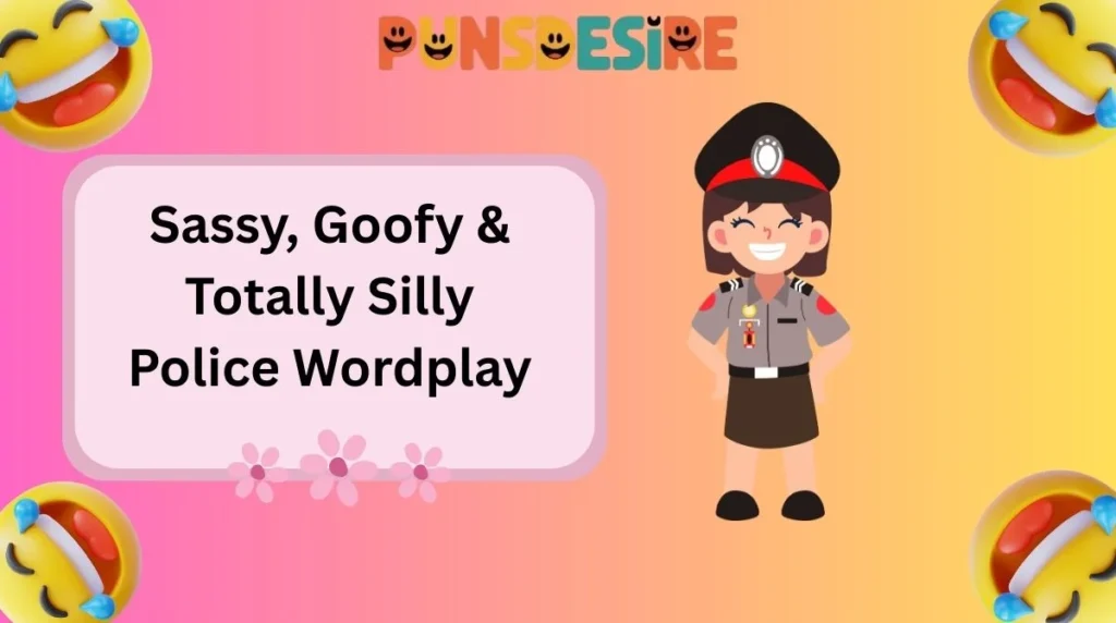 Sassy, Goofy & Totally Silly Police Wordplay