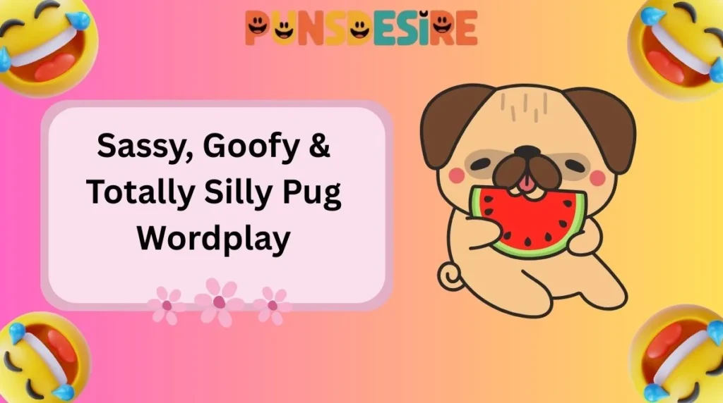 Sassy, Goofy & Totally Silly Pug Wordplay