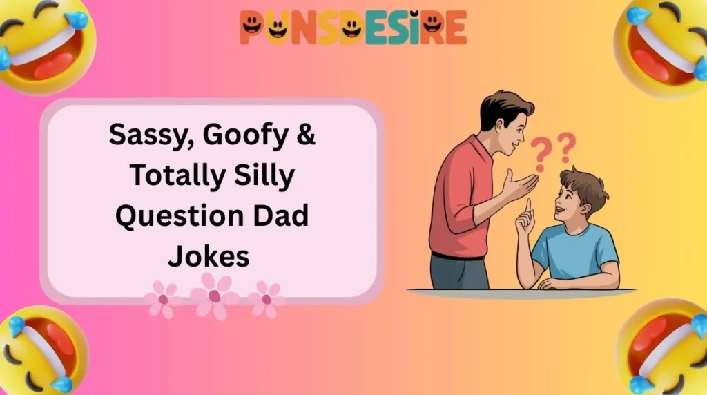 Sassy, Goofy & Totally Silly Question Dad Jokes