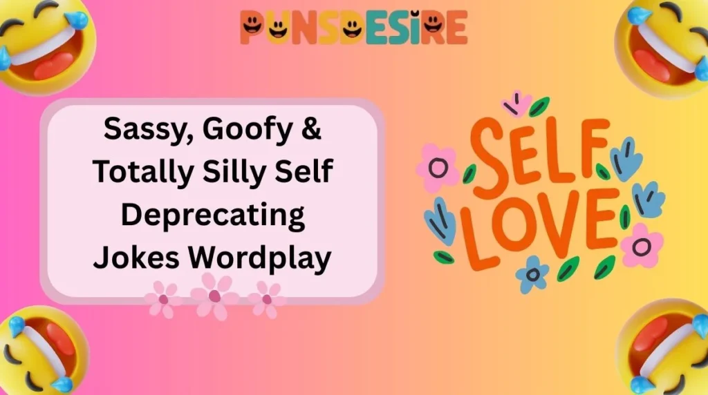 Sassy, Goofy & Totally Silly Self Deprecating Jokes Wordplay