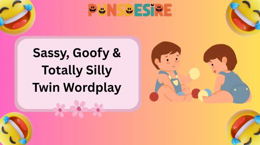 Sassy, Goofy & Totally Silly Twin Wordplay