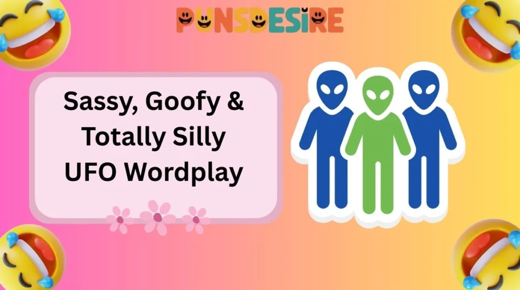 Sassy, Goofy & Totally Silly UFO Wordplay