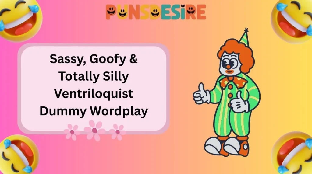 Sassy, Goofy & Totally Silly Ventriloquist Dummy Wordplay
