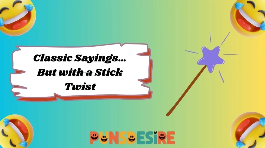Classic Sayings… But with a Stick Twist