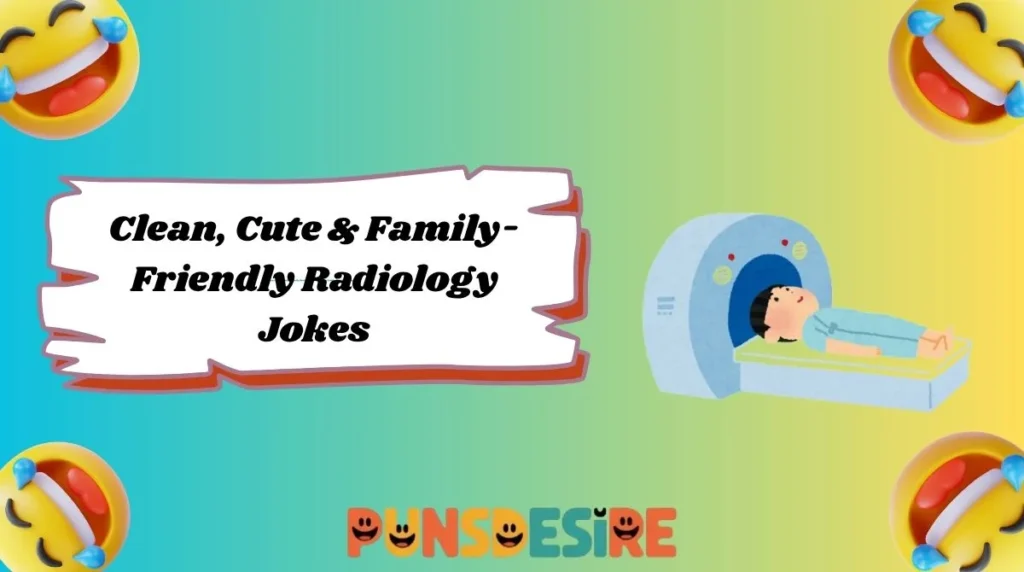 Clean, Cute & Family-Friendly Radiology Jokes