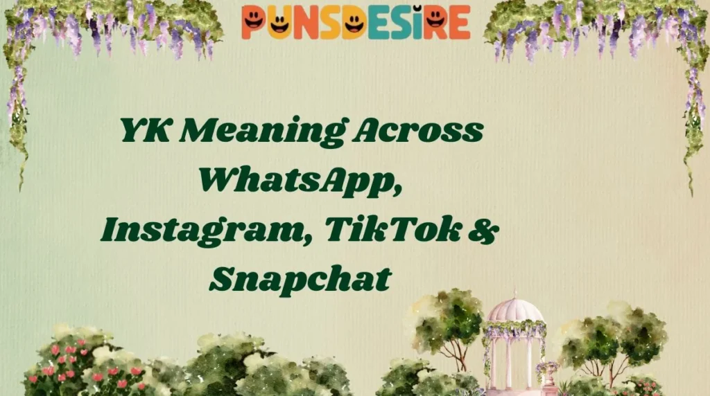 YK Meaning Across WhatsApp, Instagram, TikTok & Snapchat